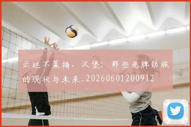 云达不莱梅、汉堡:那些老牌劲旅的现状与未来_20260601200912