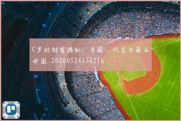 C罗的财富揭秘:年薪、代言与商业帝国_20260524134216