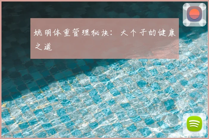 姚明体重管理秘诀:大个子的健康之道