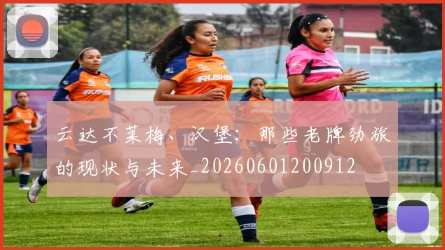 云达不莱梅、汉堡:那些老牌劲旅的现状与未来_20260601200912