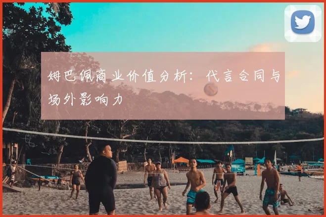 姆巴佩商业价值分析:代言合同与场外影响力