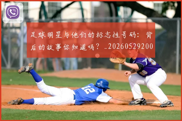 足球明星与他们的标志性号码:背后的故事你知道吗?_20260529200806