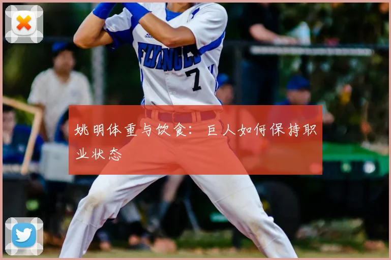 姚明体重与饮食:巨人如何保持职业状态