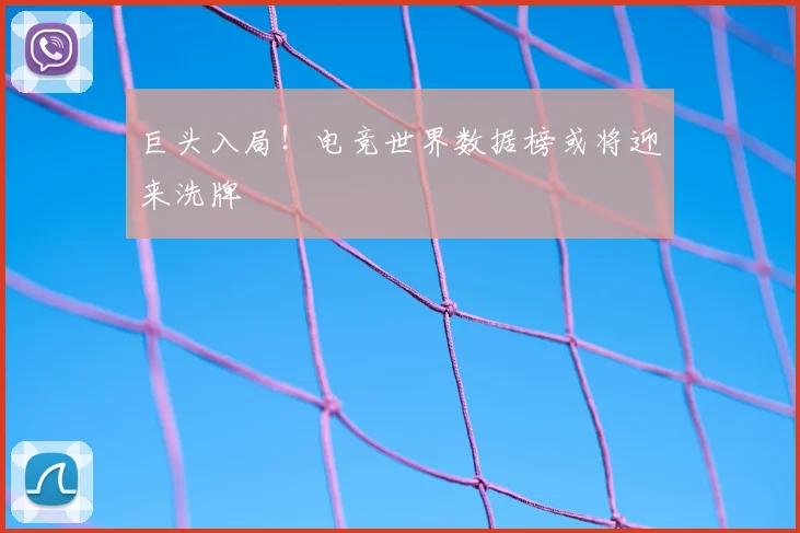 巨头入局!电竞世界数据榜或将迎来洗牌